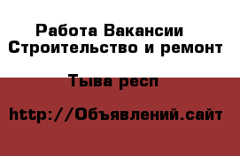 Работа Вакансии - Строительство и ремонт. Тыва респ.